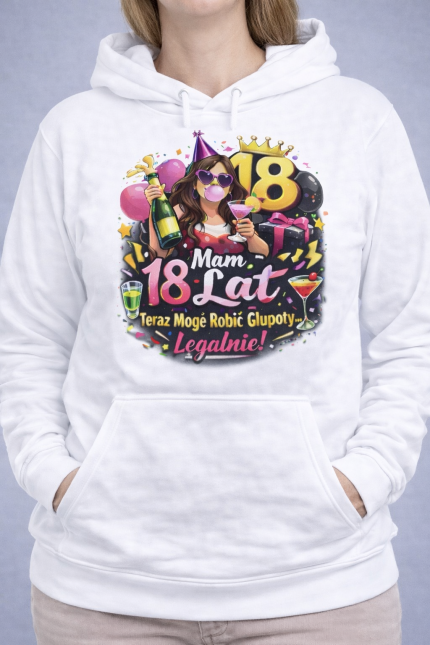 Bluza „Mam 18 Lat – Teraz Mogę Robić Głupoty Legalnie!”