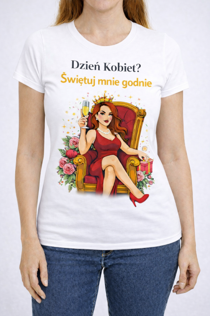Koszulka „Dzień Kobiet? Świętuj mnie  godnie ”