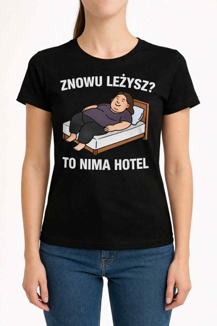 Koszulka Damska „Znowu leżysz? To nima hotel”