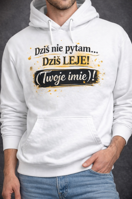 Bluza z Kapturem „Dziś nie pytam… Dziś LEJĘ!”