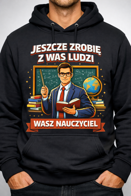 Bluza z kapturem „Jeszcze zrobię z was ludzi”